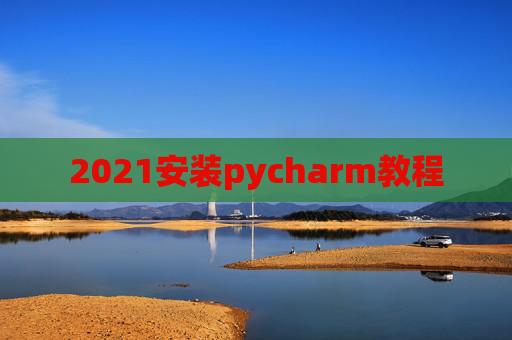 2021安装pycharm教程